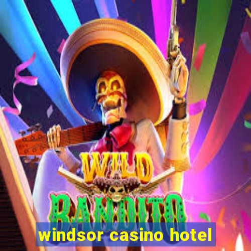 windsor casino hotel