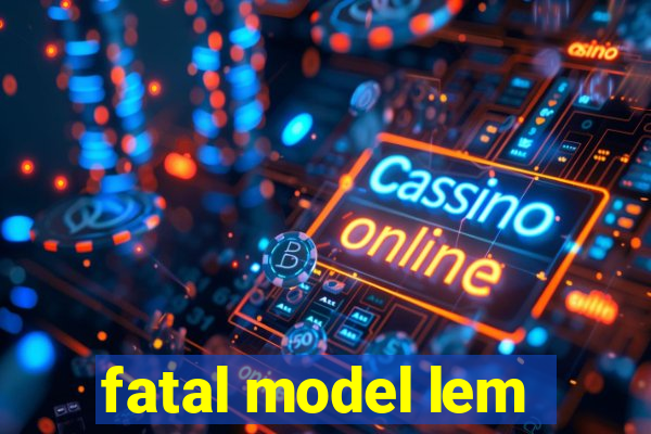 fatal model lem