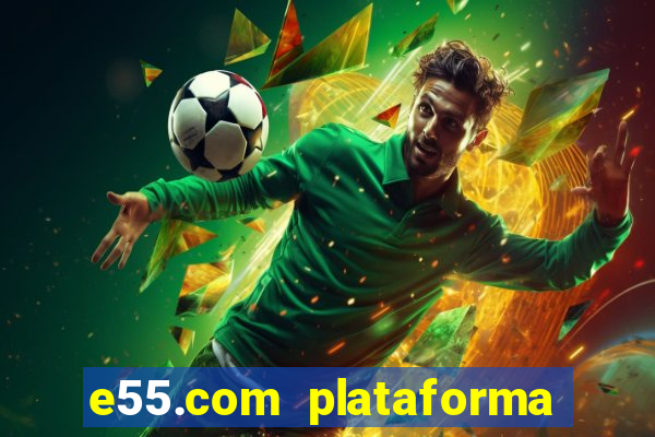 e55.com plataforma de jogos