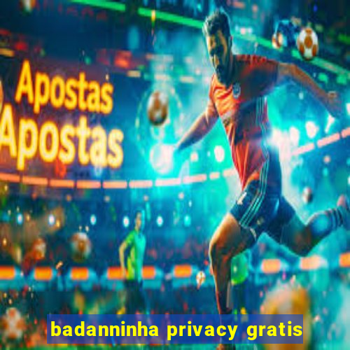 badanninha privacy gratis