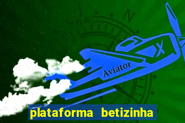 plataforma betizinha é confiável