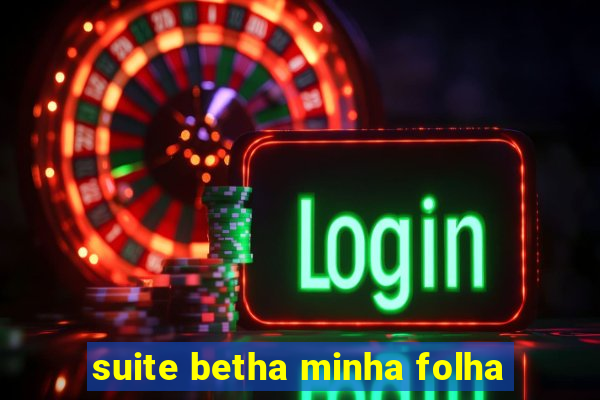 suite betha minha folha