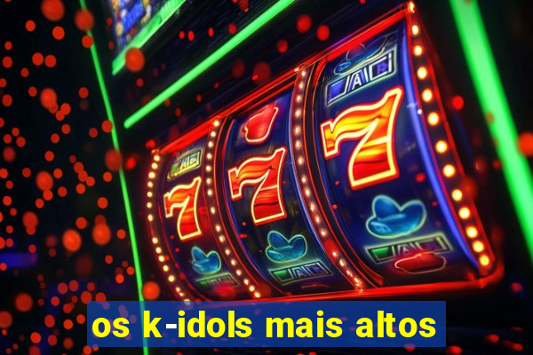 os k-idols mais altos