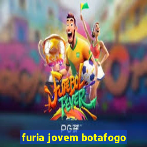 furia jovem botafogo