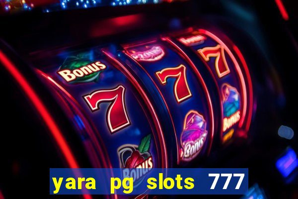 yara pg slots 777 paga mesmo