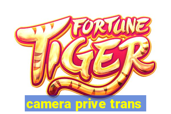 camera prive trans