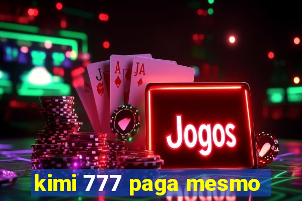 kimi 777 paga mesmo