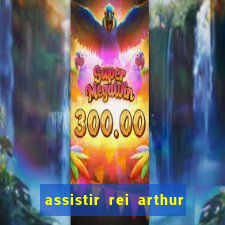 assistir rei arthur 2004 dublado