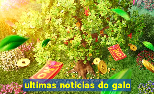 ultimas noticias do galo