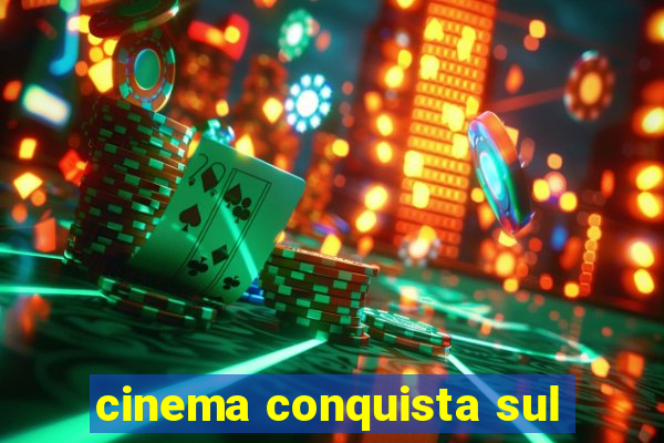 cinema conquista sul