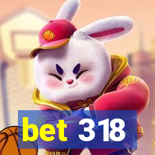 bet 318