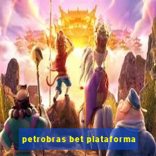 petrobras bet plataforma