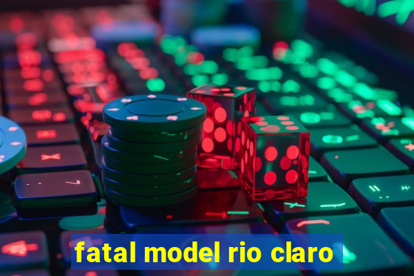 fatal model rio claro