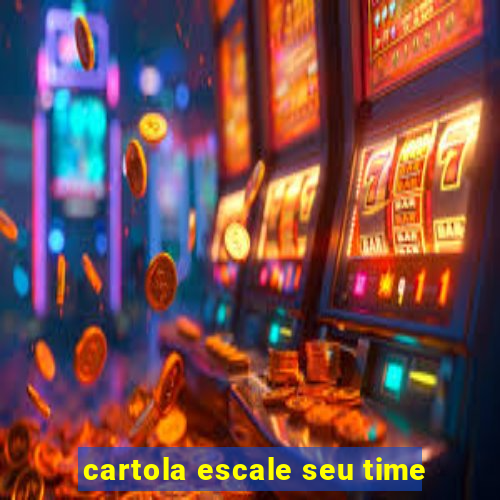 cartola escale seu time