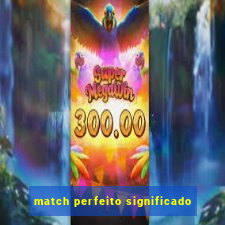 match perfeito significado