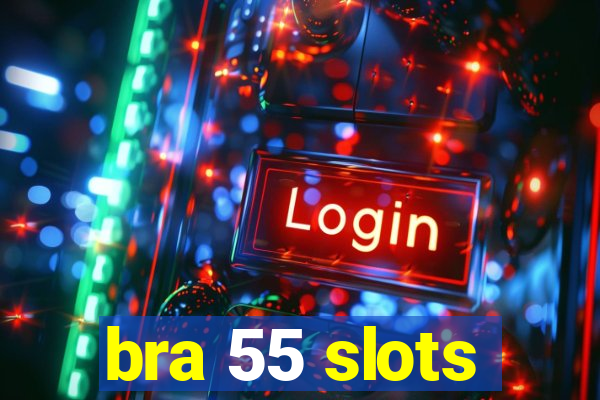 bra 55 slots