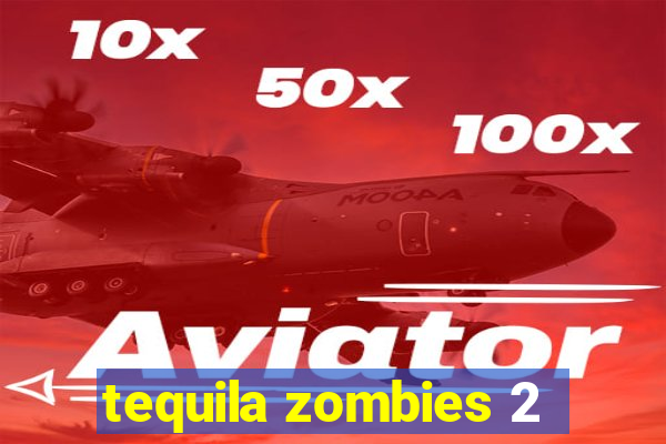 tequila zombies 2