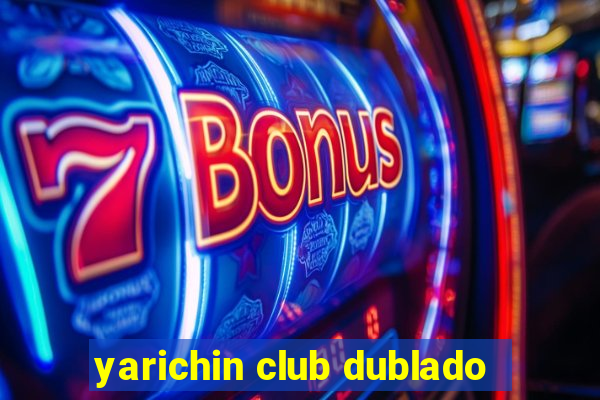 yarichin club dublado