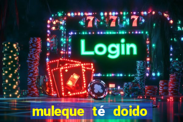 muleque té doido 4 assistir online