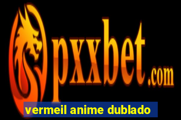 vermeil anime dublado