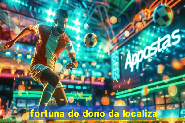 fortuna do dono da localiza