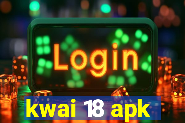 kwai 18 apk