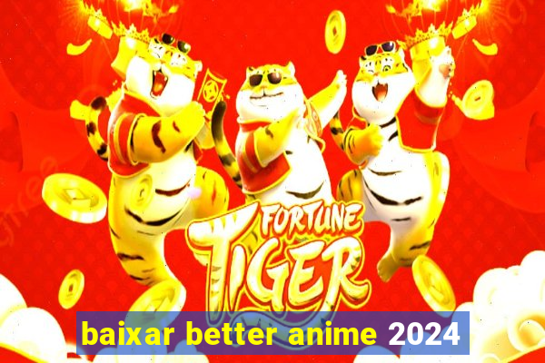 baixar better anime 2024