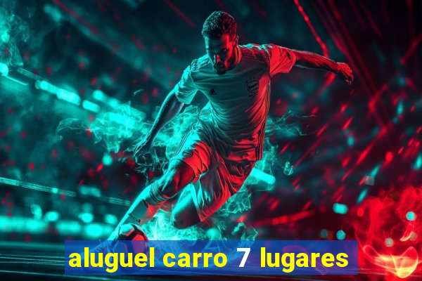 aluguel carro 7 lugares