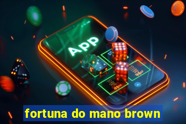 fortuna do mano brown