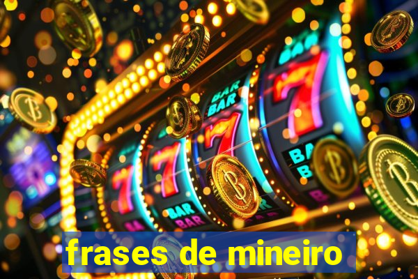 frases de mineiro