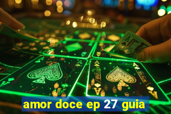 amor doce ep 27 guia