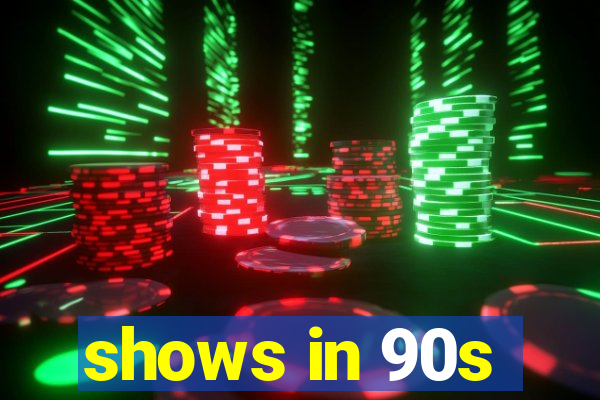 shows in 90s