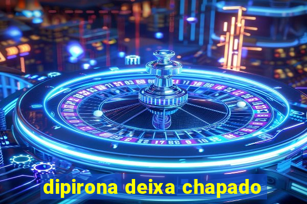 dipirona deixa chapado