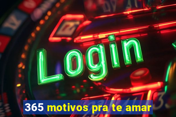 365 motivos pra te amar