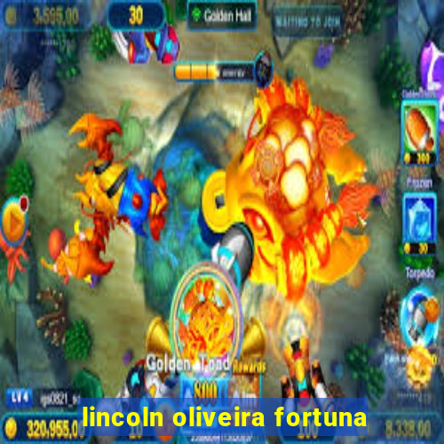 lincoln oliveira fortuna