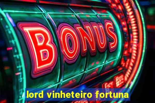 lord vinheteiro fortuna