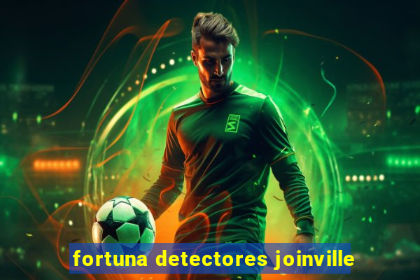 fortuna detectores joinville