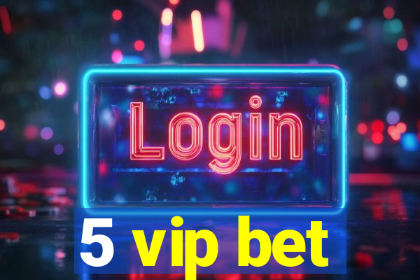 5 vip bet