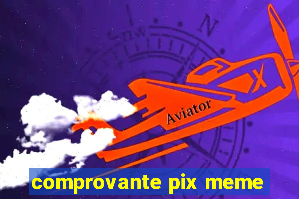 comprovante pix meme