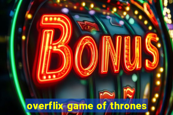 overflix game of thrones