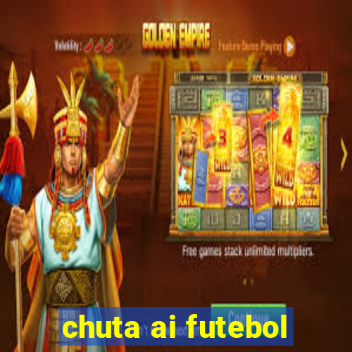 chuta ai futebol