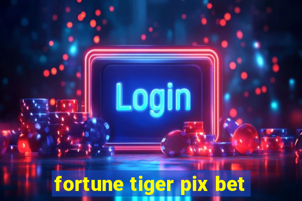 fortune tiger pix bet