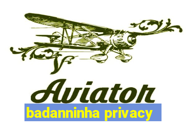 badanninha privacy