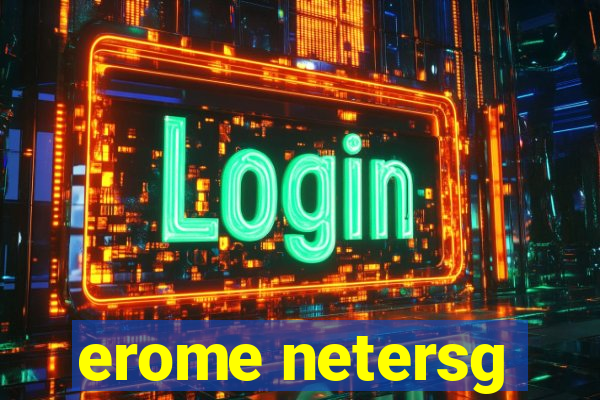 erome netersg