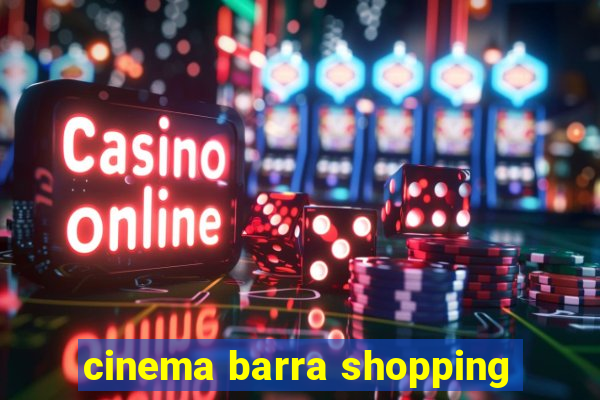 cinema barra shopping