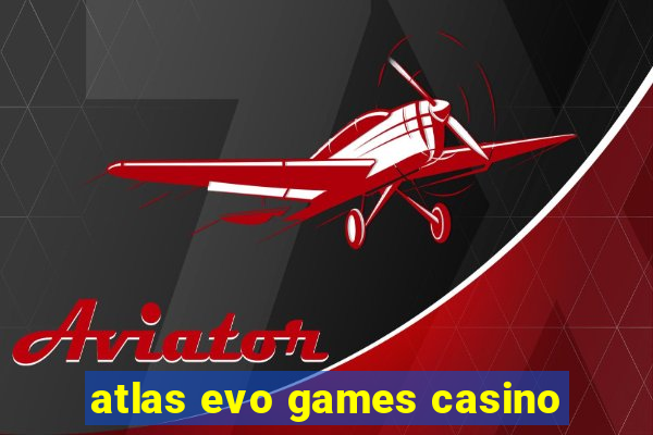 atlas evo games casino