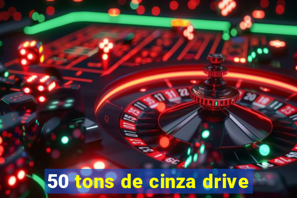 50 tons de cinza drive