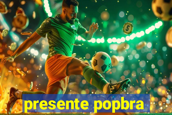 presente popbra