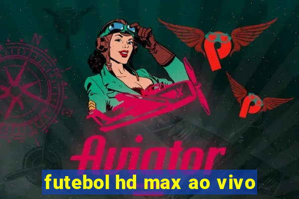 futebol hd max ao vivo