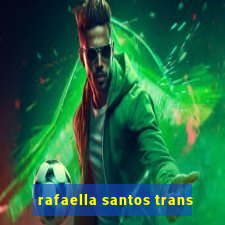 rafaella santos trans